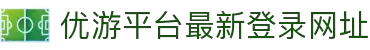 优游平台_ub8平台_优游注册 代理登录-优游国际